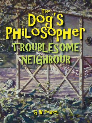 cover image of The Dog's Philosopher--Troublesome Neighbour